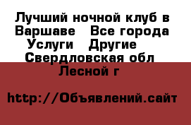 Лучший ночной клуб в Варшаве - Все города Услуги » Другие   . Свердловская обл.,Лесной г.